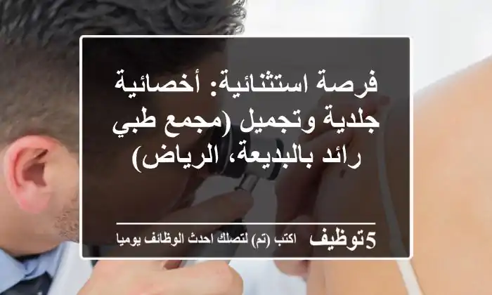 فرصة استثنائية: أخصائية جلدية وتجميل (مجمع طبي رائد بالبديعة، الرياض)