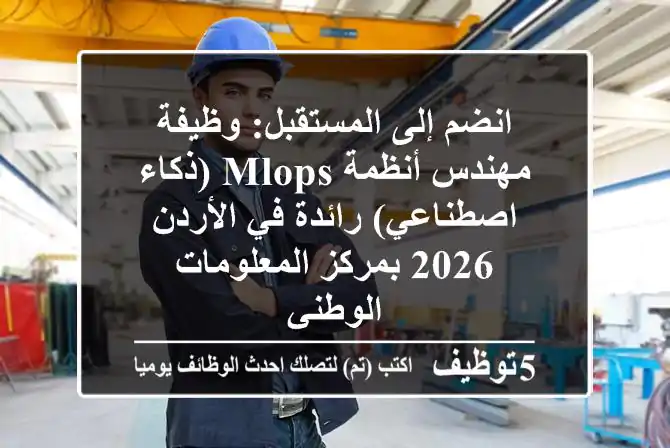 انضم إلى المستقبل: وظيفة مهندس أنظمة MLOps (ذكاء اصطناعي) رائدة في الأردن 2026 بمركز المعلومات الوطني