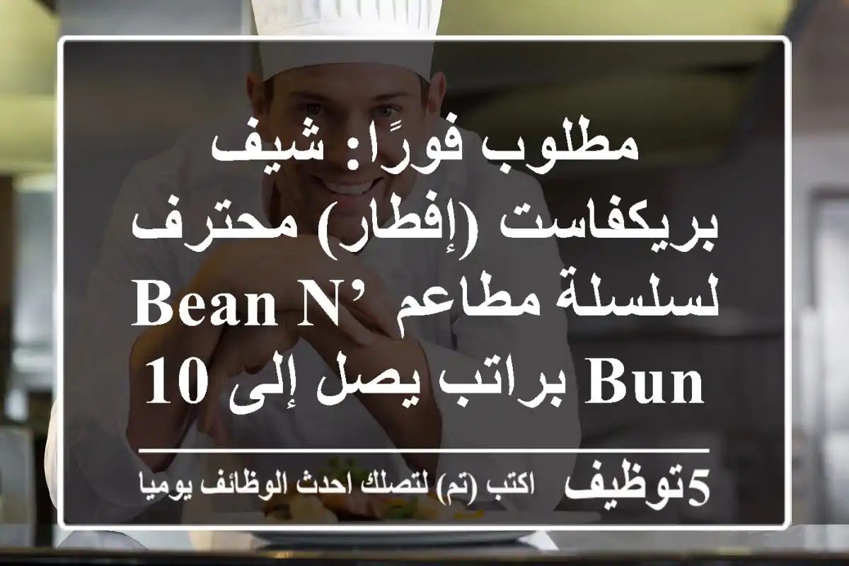 مطلوب فورًا: شيف بريكفاست (إفطار) محترف لسلسلة مطاعم Bean N’ Bun براتب يصل إلى 10,000 جنيه مصري! (التجمع، مدينتي، الشيخ زايد، شيراتون)