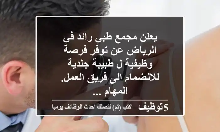 يعلن مجمع طبي رائد في الرياض عن توفر فرصة وظيفية ل طبيبة جلدية للانضمام الى فريق العمل. المهام ...