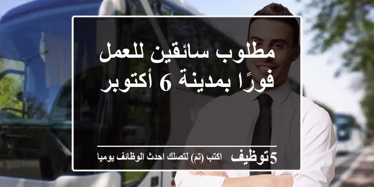 مطلوب سائقين للعمل فورًا بمدينة 6 أكتوبر