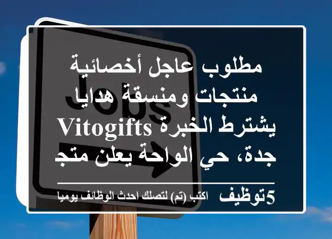 مطلوب عاجل أخصائية منتجات ومنسقة هدايا يشترط الخبرة vitogifts - جدة، حي الواحة يعلن متجر ...
