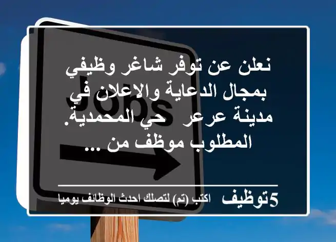 نعلن عن توفر شاغر وظيفي بمجال الدعاية والاعلان في مدينة عرعر - حي المحمدية. المطلوب موظف من ...