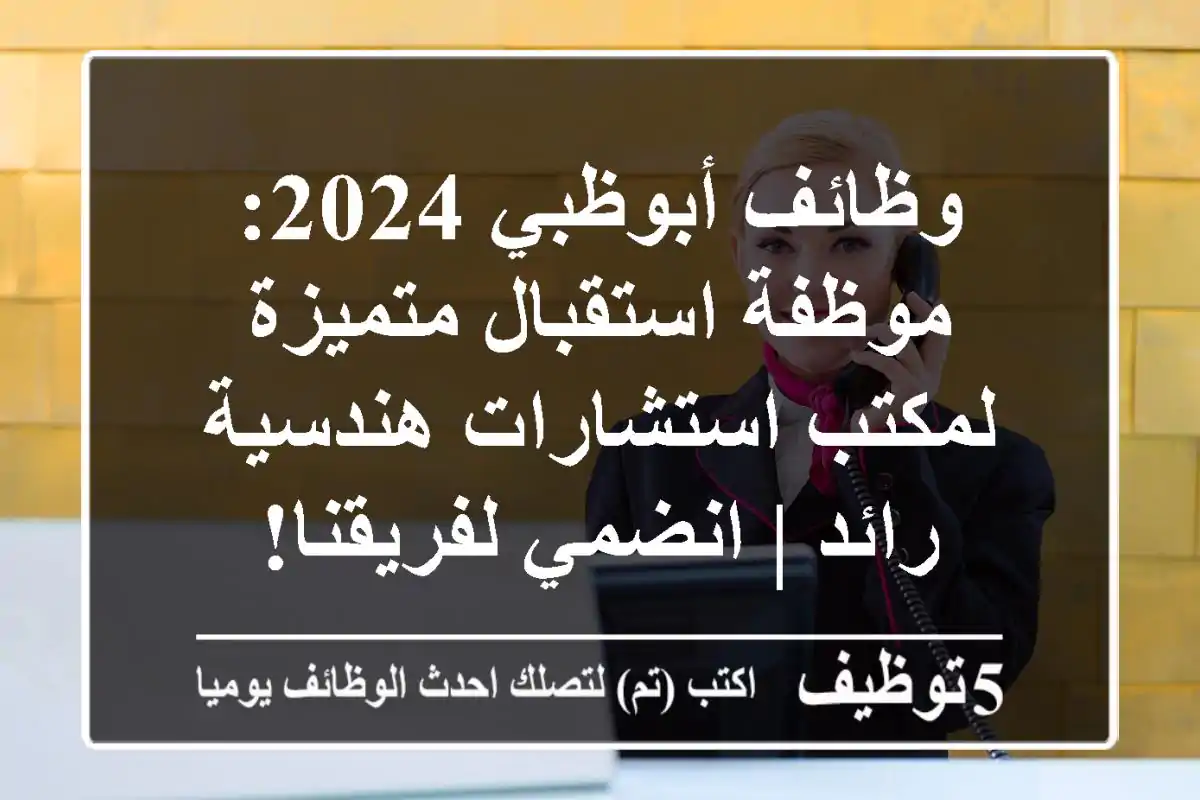 وظائف أبوظبي 2024: موظفة استقبال متميزة لمكتب استشارات هندسية رائد | انضمي لفريقنا!