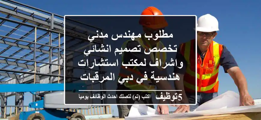 مطلوب مهندس مدني تخصص تصميم انشائي واشراف لمكتب استشارات هندسية في دبي المرقبات - مشاريع فلل ...