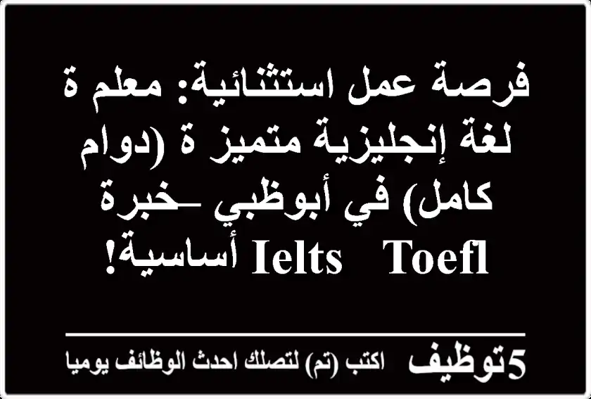 فرصة عمل استثنائية: معلم/ة لغة إنجليزية متميز/ة (دوام كامل) في أبوظبي – خبرة IELTS & TOEFL أساسية!