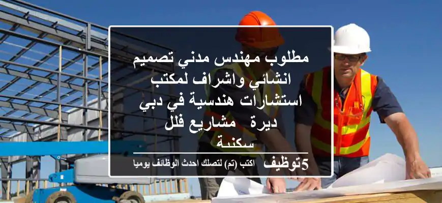 مطلوب مهندس مدني تصميم انشائي واشراف لمكتب استشارات هندسية في دبي ديرة - مشاريع فلل سكنية - ...