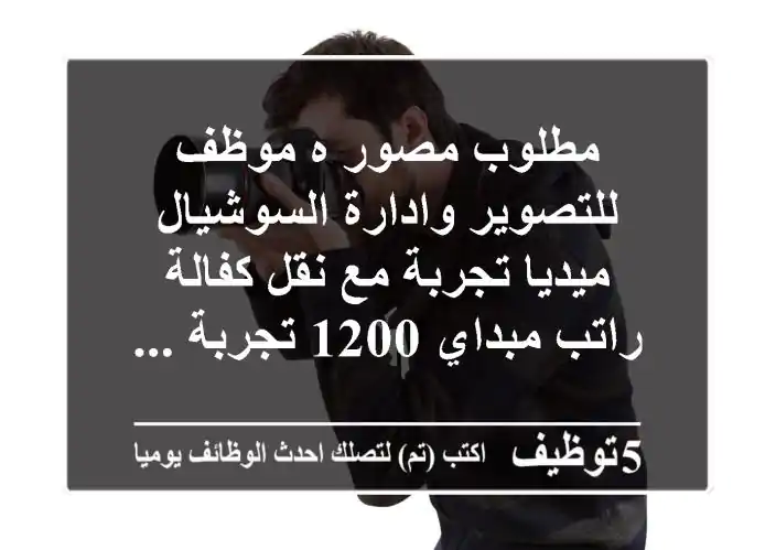 مطلوب مصور ه موظف للتصوير وادارة السوشيال ميديا تجربة مع نقل كفالة راتب مبداي 1200 تجربة ...