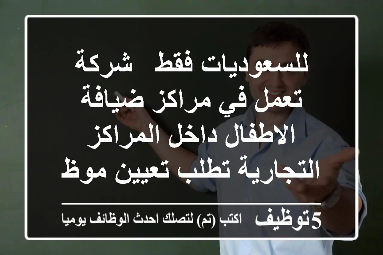 للسعوديات فقط - شركة تعمل في مراكز ضيافة الاطفال داخل المراكز التجارية تطلب تعيين موظفات ...