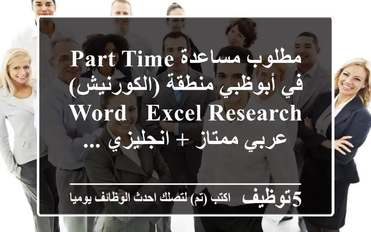 مطلوب مساعدة part time في أبوظبي منطقة (الكورنيش) word & excel research عربي ممتاز + انجليزي ...