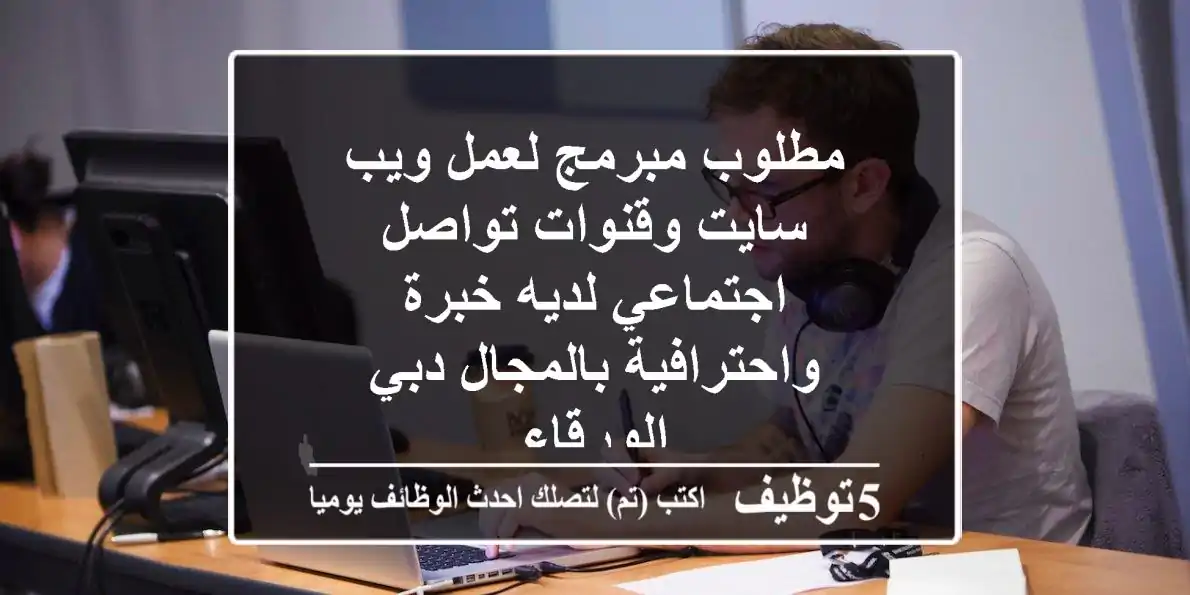 مطلوب مبرمج لعمل ويب سايت وقنوات تواصل اجتماعي لديه خبرة واحترافية بالمجال دبي الورقاء